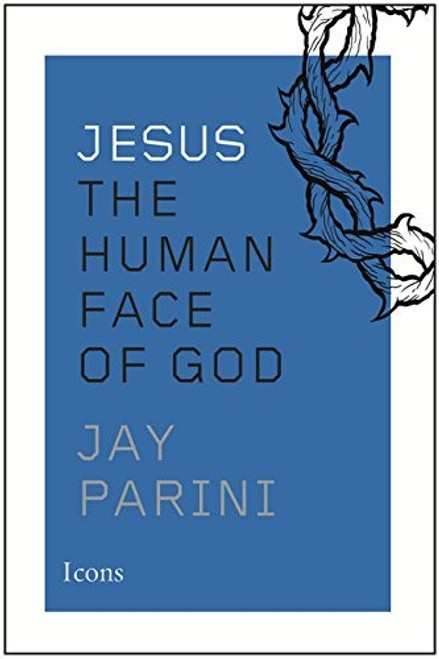 Jesus: The Human Face of God (Icons) front cover by Jay Parini, ISBN: 054402589X
