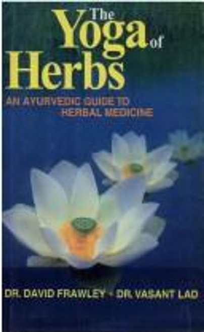 Yoga of Herbs: An Ayurvedic Guide to Herbal Medicine, The front cover by Vasant Dattatray Lad, ISBN: 8120811720