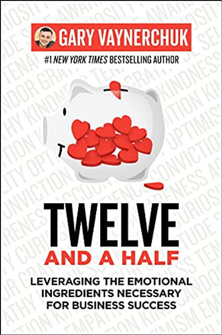 Twelve and a Half: Leveraging the Emotional Ingredients Necessary for Business Success front cover by Gary Vaynerchuk, ISBN: 0062674684