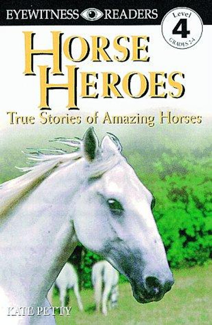 Horse Heroes: True Stories of Amazing Horses (Eyewitness Readers, Level 4) front cover by Kate Petty, ISBN: 0789440008