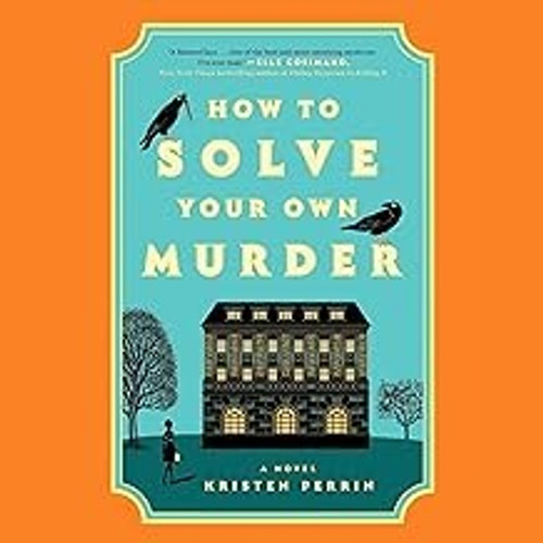 How to Solve Your Own Murder: A Novel (Castle Knoll Files, 1) front cover by Kristen Perrin, ISBN: 0593474015