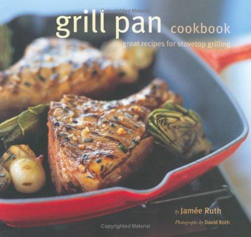 Grill Pan Cookbook: Great Recipes for Stovetop Grilling front cover by Jamee Ruth, ISBN: 0811853527