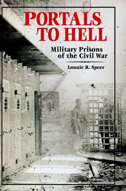 Portals to Hell : The Military Prisons of the Civil War front cover by Lonnie R. Speer, ISBN: 0811703347