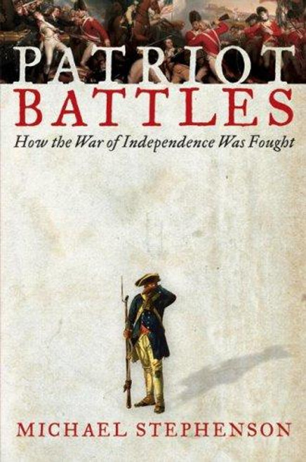Patriot Battles: How the War of Independence Was Fought front cover by Michael Stephenson, ISBN: 006073261X
