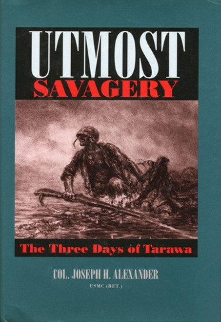 Utmost Savagery: The Three Days of Tarawa front cover by Joseph H. Alexander, ISBN: 1557500312