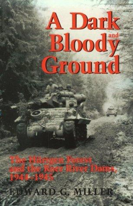 A Dark and Bloody Ground: The Hurtgen Forest and the Roer River Dams, 1944-1945 (Texas A & M University Military History Series) front cover by Edward G. Miller, ISBN: 0890966265