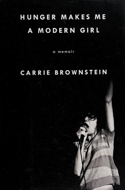 Hunger Makes Me a Modern Girl: A Memoir front cover by Carrie Brownstein, ISBN: 1594486638