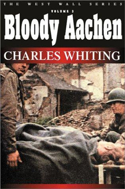 Bloody Aachen (West Wall) front cover by Charles Whiting, ISBN: 1580970540