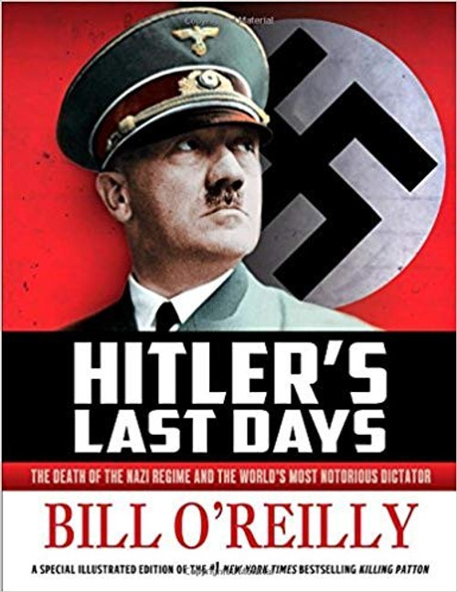 Hitler's Last Days: The Death of the Nazi Regime and the World's Most Notorious Dictator front cover by Bill O'Reilly, ISBN: 1627793968
