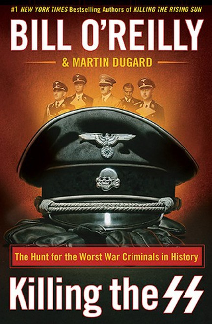 Killing the SS: The Hunt for the Worst War Criminals in History front cover by Bill O'Reilly, Martin Dugard, ISBN: 1250165547