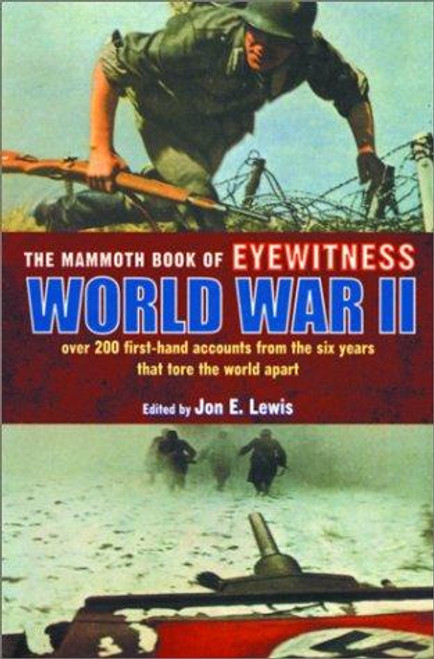 The Mammoth Book of Eyewitness World War II: Over 200 First-Hand Accounts From the Six Years That Tore the World Apart (Mammoth Books) front cover by Jon E. Lewis, ISBN: 0786710713