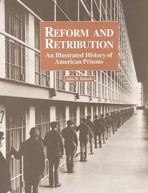 Reform and Retribution: An Illustrated History of American Prisons front cover by John W. Roberts, ISBN: 1569910545