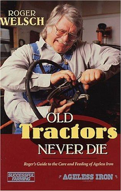 Old Tractors Never Die: Roger's Guide to the Care and Feeding of Ageless Iron front cover by Roger Welsch, ISBN: 0896585638