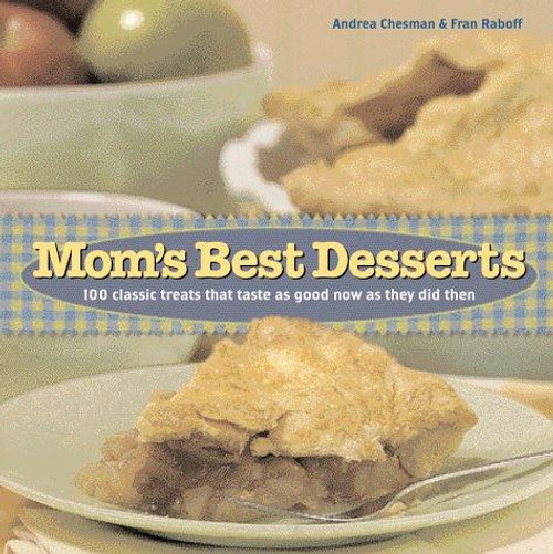 Mom's Best Desserts: 100 Classic Treats that Taste As Good Now As They Did Then front cover by Andrea Chesman,Fran Raboff, ISBN: 1580174809
