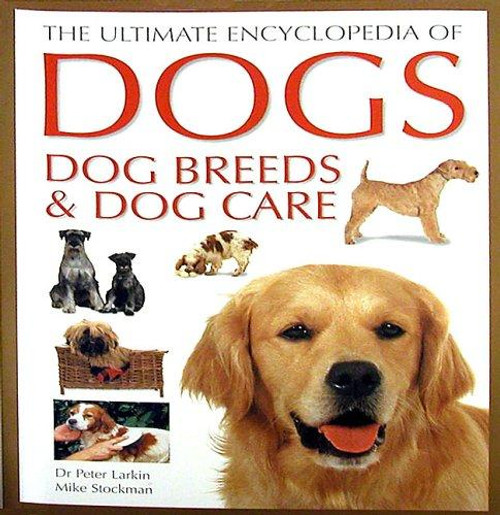 The Ultimate Encyclopedia of Dogs, Dog Breeds & Dog Care front cover by Peter Larkin,Mike Stockman, ISBN: 1840383755