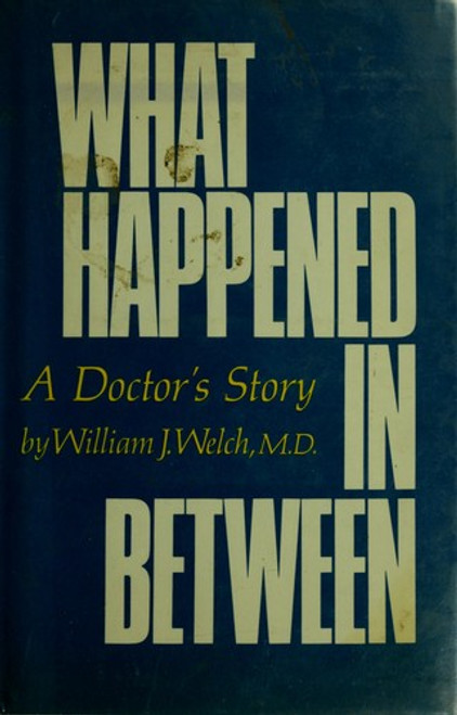 What Happened in Between: A Doctor's Story front cover by William J. Welch MD, ISBN: 080760660X