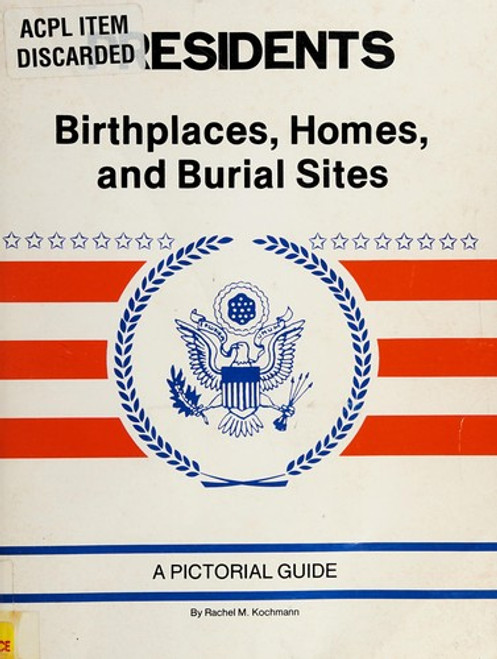 Presidents Birthplaces, Homes and Burial Sites front cover by Rachel M. Kochmann, ISBN: 0961666617