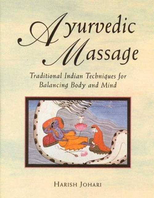 Ayurvedic Massage: Traditional Indian Techniques for Balancing Body and Mind front cover by Harish Johari, ISBN: 0892814896