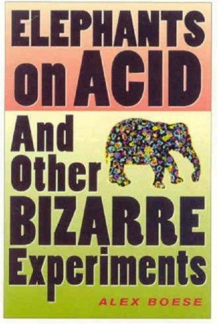 Elephants on Acid: And Other Bizarre Experiments (Harvest Original) front cover by Boese, ISBN: 0156031353