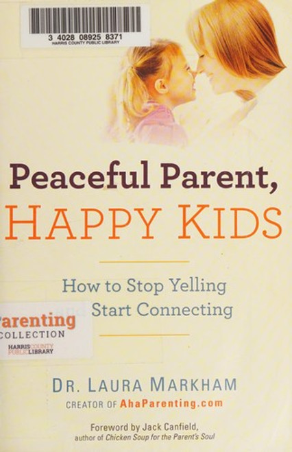 Peaceful Parent, Happy Kids: How to Stop Yelling and Start Connecting (The Peaceful Parent Series) front cover by Dr. Laura Markham, ISBN: 0399160280