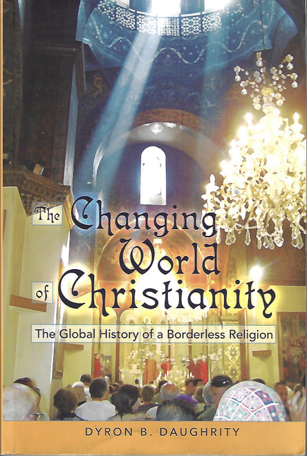 The Changing World of Christianity: The Global History of a Borderless Religion front cover by Dyron Daughrity, ISBN: 1433104520