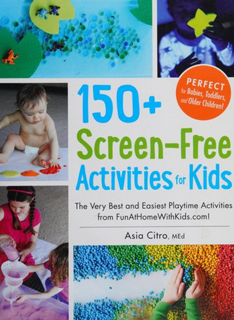 150+ Screen-Free Activities for Kids: The Very Best and Easiest Playtime Activities from FunAtHomeWithKids.com! front cover by Asia Citro, ISBN: 1440576157