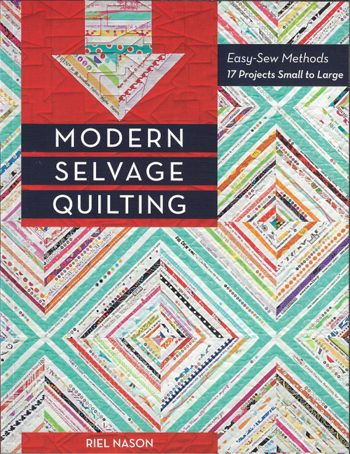 Modern Selvage Quilting: Easy-Sew Methods - 17 Projects Small to Large front cover by Riel Nason, ISBN: 1617450839