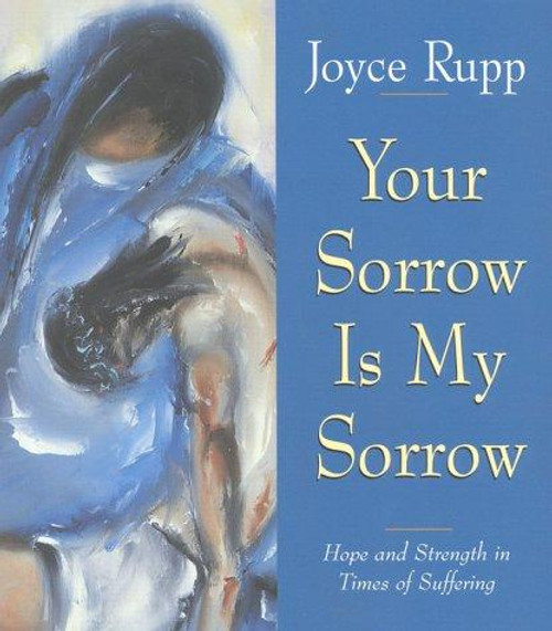Your Sorrow Is My Sorrow Hope and Strength in Times of Suffering front cover by Joyce Rupp, ISBN: 0824515668