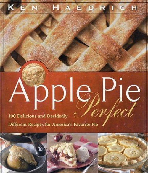Apple Pie Perfect: 100 Delicious and Decidedly Different Recipes for America's Favorite Pie front cover by Ken Haedrich, ISBN: 1558322256