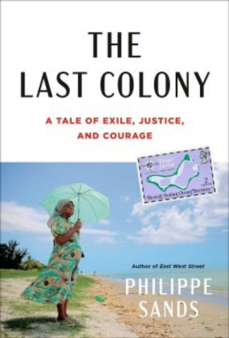 The Last Colony: A Tale of Exile, Justice, and Courage front cover by Philippe Sands, ISBN: 059353509X