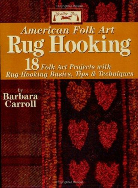 Woolley Fox American Folk Art Rug Hooking: 18 Folk Art Projects with Rug-Hooking Basics, Tips  & Techniques front cover by Barbara Carroll, ISBN: 1890621927
