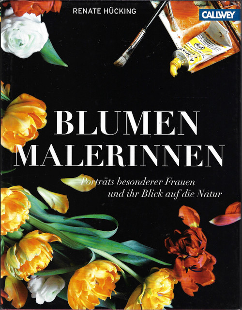 Blumenmalerinnen: Potrats Besonderer Frauen und ihr Blick auf die Natur front cover by Renate Hucking, ISBN: 3766719580