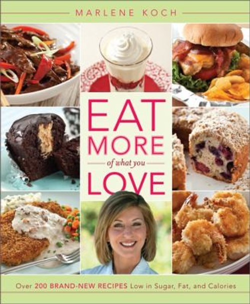 Eat More of What You Love: Over 200 Brand-New Recipes Low In Sugar, Fat, and Calories front cover by Marlene Koch, ISBN: 0762445890