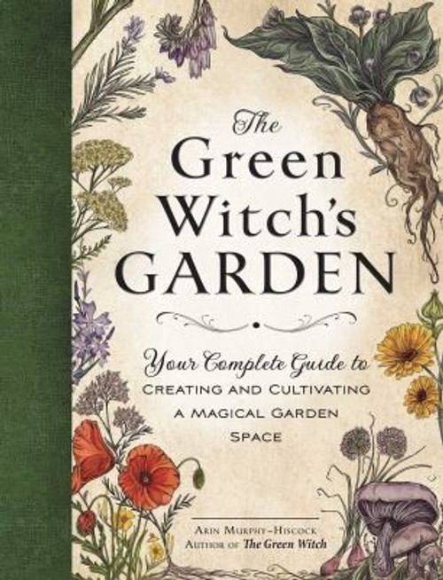 The Green Witch's Garden: Your Complete Guide to Creating and Cultivating a Magical Garden Space front cover by Arin Murphy-Hiscock, ISBN: 1507215878