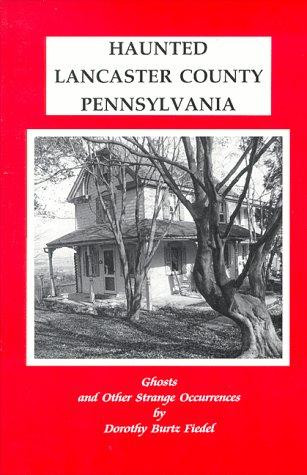 Haunted Lancaster County, Pennsylvania : Ghosts and Other Strange Occurrences front cover by Dorothy Burtz Fiedel, ISBN: 096402540X