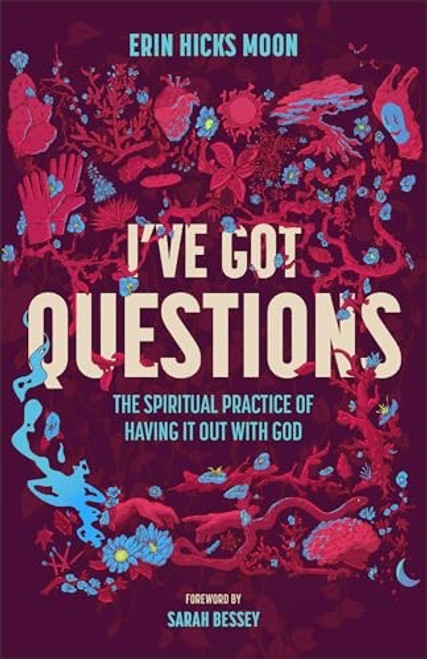I've Got Questions: The Spiritual Practice of Having It Out with God front cover by Erin Hicks Moon, ISBN: 1540904083