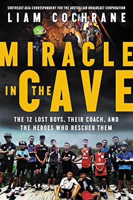 Miracle in the Cave: The 12 Lost Boys, Their Coach, and the Heroes Who Rescued Them front cover by Liam Cochrane, ISBN: 0062912488