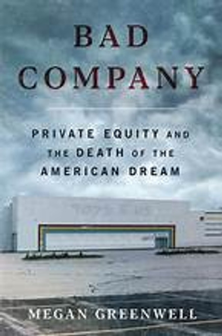 Bad Company: Private Equity and the Death of the American Dream front cover by Megan Greenwell, ISBN: 0063299356