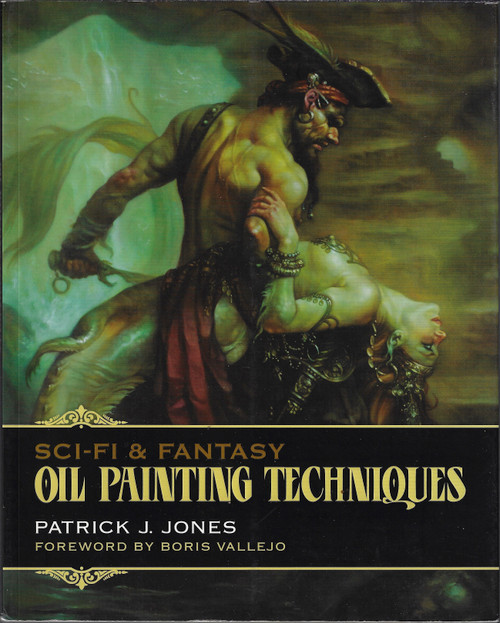 Sci-Fi & Fantasy Oil Painting Techniques front cover by Patrick J. Jones, ISBN: 0957664931