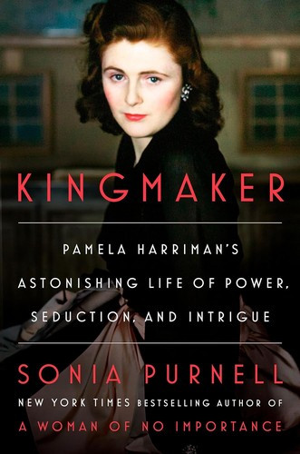Kingmaker: Pamela Harriman's Astonishing Life of Power, Seduction, and Intrigue front cover by Sonia Purnell, ISBN: 0593297806