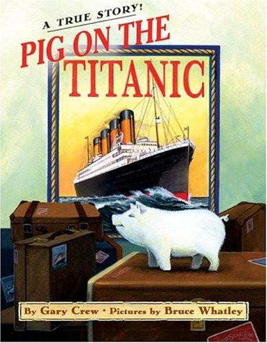 Pig on the Titanic: A True Story! front cover by Gary Crew, ISBN: 0060523050