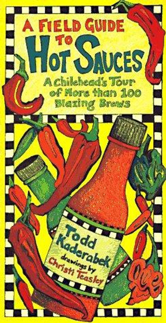 Field Guide to Hot Sauces: A Chilihead's Tour of More Than 100 Blazing Brews front cover by Todd Kaderabek, ISBN: 1887374108