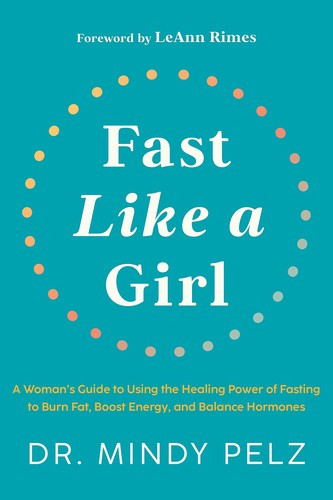 Fast Like a Girl: A Woman's Guide to Using the Healing Power of Fasting to Burn Fat, Boost Energy, and Balance Hormones front cover by Mindy Pelz, ISBN: 1401969925