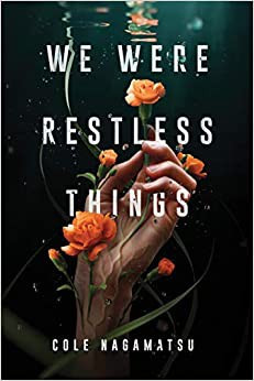 We Were Restless Things front cover by Cole Nagamatsu, ISBN: 1728216591