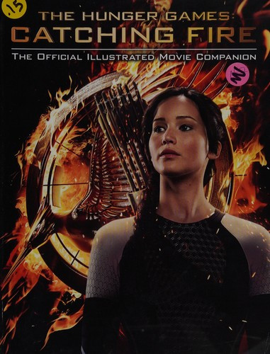Catching Fire: Official Illustrated Movie Companion (The Hunger Games) front cover by Kate Egan, ISBN: 0545599334
