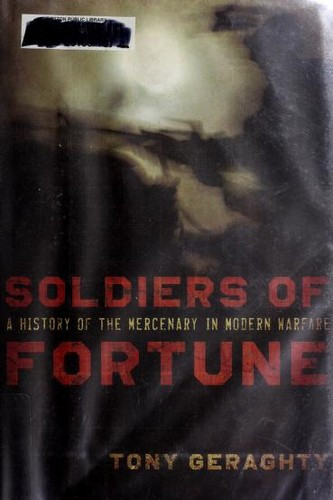 Soldiers of Fortune: A History of the Mercenary in Modern Warfare front cover by Tony Geraghty, ISBN: 1605981427