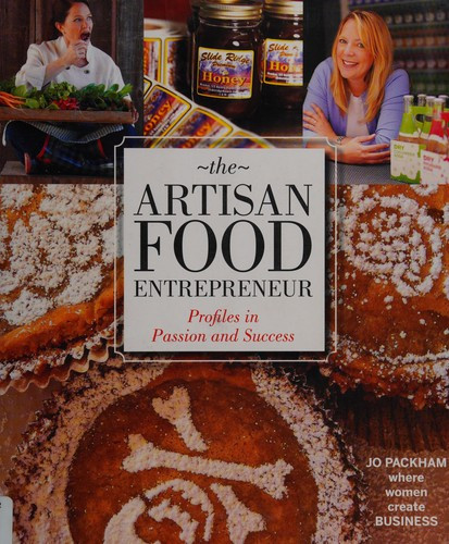 Artisan Food Entrepreneur: Profiles in Passion and Success front cover by Jo Packham, ISBN: 1592538940