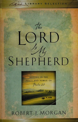 The Lord Is My Shepherd: Resting in the Peace and Power of Psalm 23 front cover by Robert  J. Morgan, ISBN: 1451664729