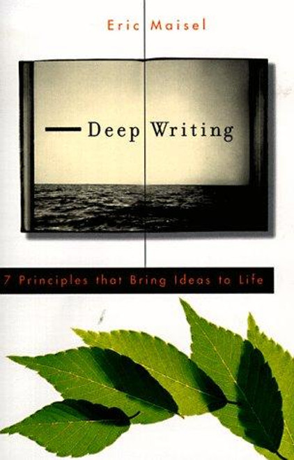 Deep Writing: 7 Principles That Bring Ideas to Life front cover by Eric Maisel, ISBN: 0874779472 Deep Writing: 7 Principles That Bring Ideas to Life front cover by Eric Maisel, ISBN: 0874779472