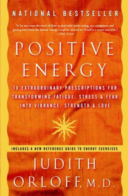 Positive Energy: 10 Extraordinary Prescriptions for Transforming Fatigue, Stress, and Fear into Vibrance, Strength, and Love front cover by Judith Orloff, ISBN: 1400082161 Positive Energy: 10 Extraordinary Prescriptions for Transforming Fatigue, Stress, and Fear into Vibrance, Strength, and Love front cover by Judith Orloff, ISBN: 1400082161